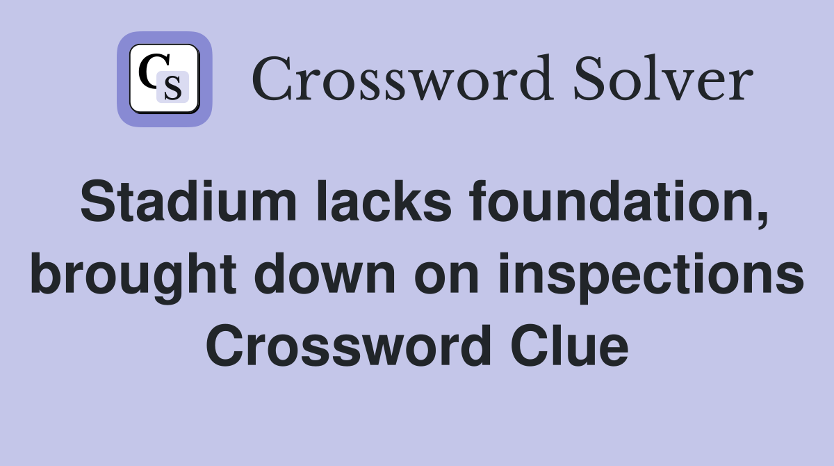 Stadium lacks foundation, brought down on inspections Crossword Clue